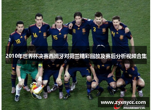 2010年世界杯决赛西班牙对荷兰精彩回放及赛后分析视频合集